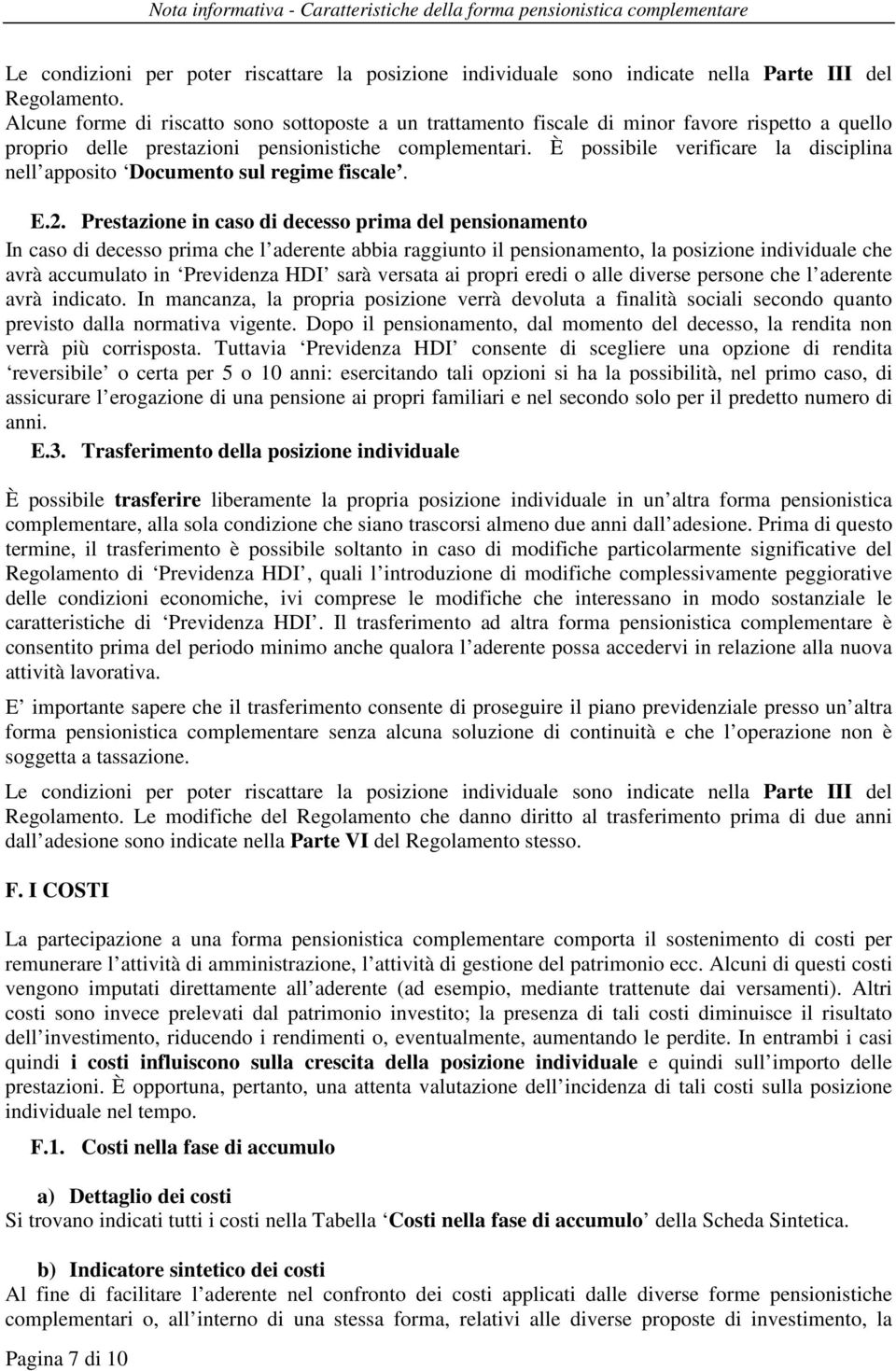 È possibile verificare la disciplina nell apposito Documento sul regime fiscale. E.2.