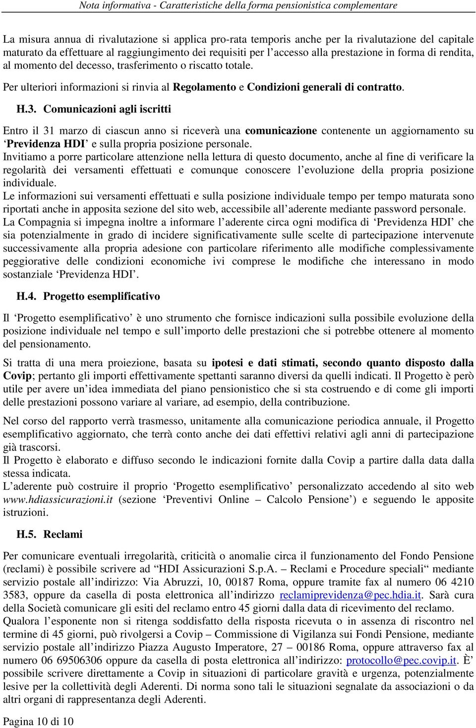 Per ulteriori informazioni si rinvia al Regolamento e Condizioni generali di contratto. H.3.