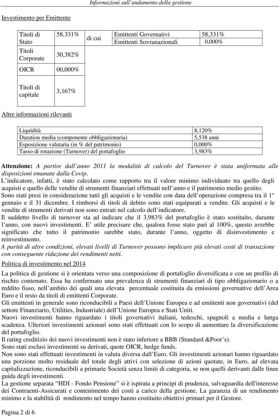 rotazione (Turnover) del portafoglio 3,983% Attenzione: A partire dall anno 2011 la modalità di calcolo del Turnover è stata uniformata alle disposizioni emanate dalla Covip.