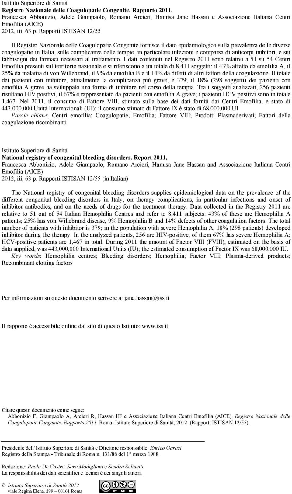 Rapporti ISTISAN 12/55 Il Registro Nazionale delle Coagulopatie Congenite fornisce il dato epidemiologico sulla prevalenza delle diverse coagulopatie in Italia, sulle complicanze delle terapie, in