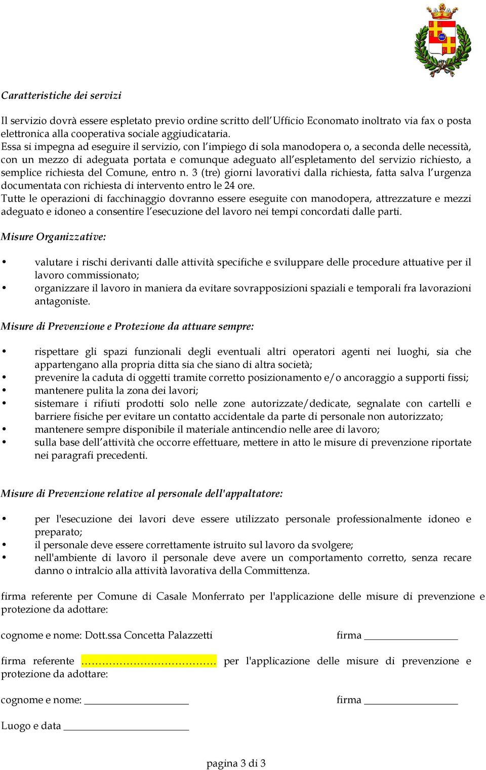 semplice richiesta del Comune, entro n. 3 (tre) giorni lavorativi dalla richiesta, fatta salva l urgenza documentata con richiesta di intervento entro le 24 ore.