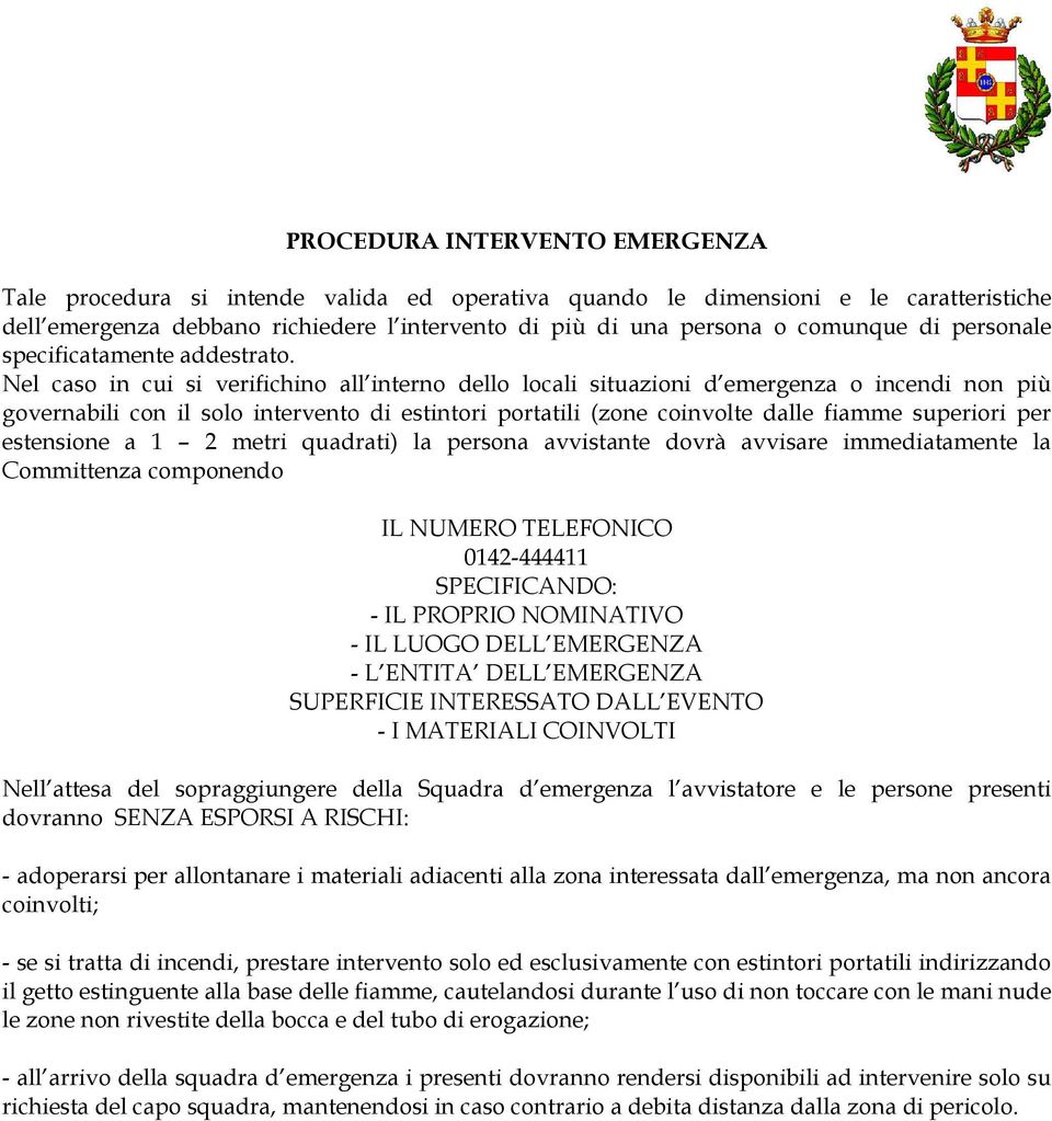 Nel caso in cui si verifichino all interno dello locali situazioni d emergenza o incendi non più governabili con il solo intervento di estintori portatili (zone coinvolte dalle fiamme superiori per