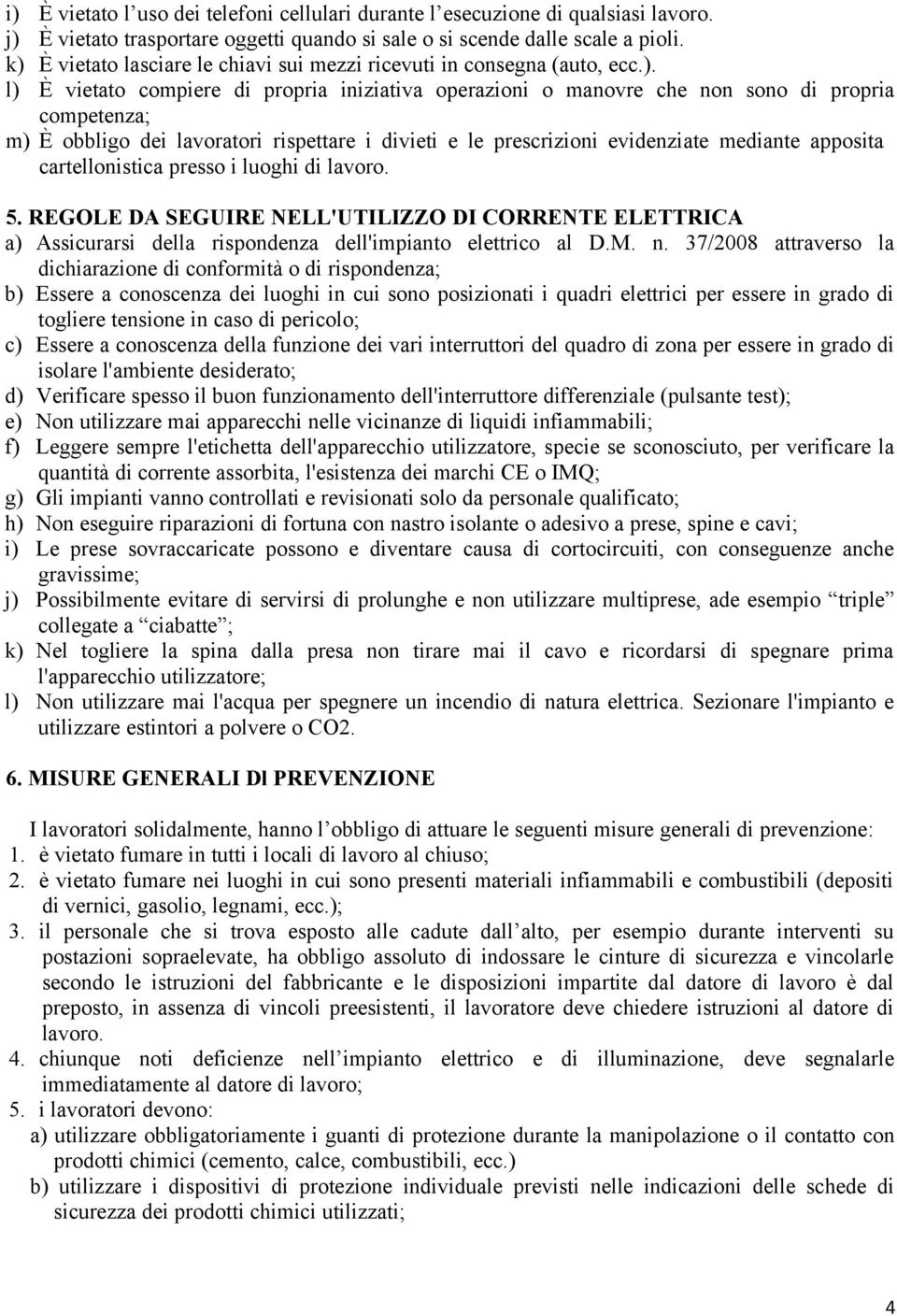 lavoratori rispettare i divieti e le prescrizioni evidenziate mediante apposita cartellonistica presso i luoghi di lavoro. 5.