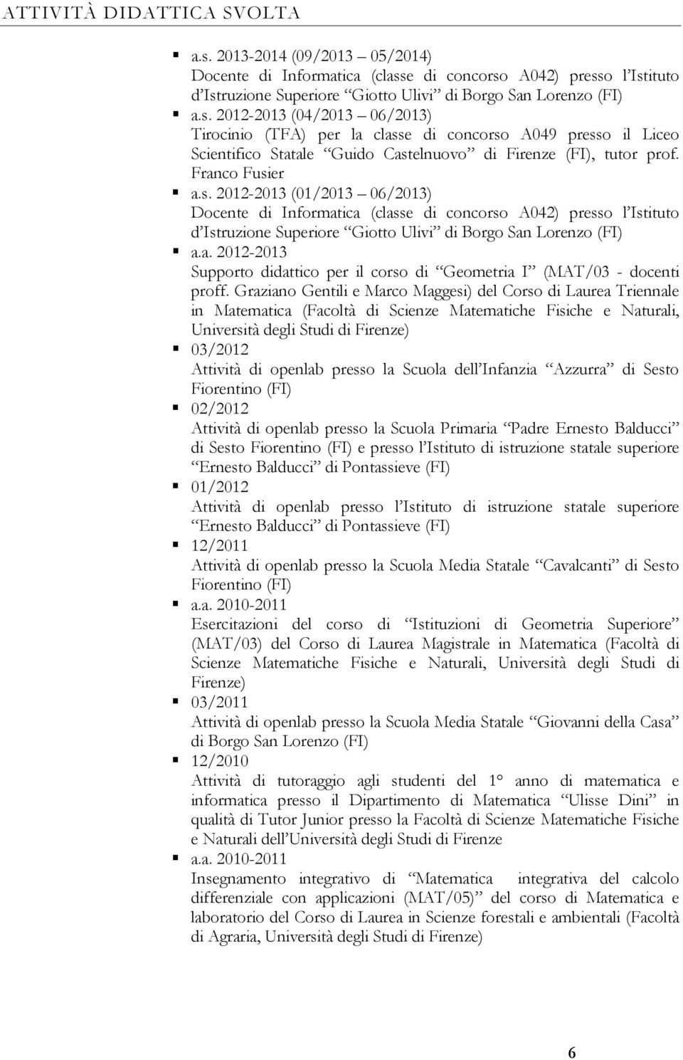 Graziano Gentili e Marco Maggesi) del Corso di Laurea Triennale in Matematica (Facoltà di Scienze Matematiche Fisiche e Naturali, Università degli Studi di Firenze) 03/2012 Attività di openlab presso