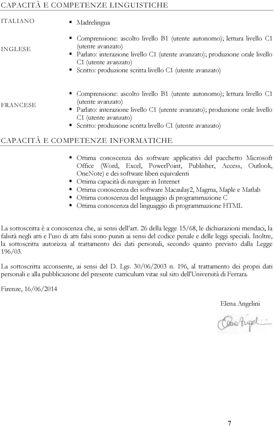 (utente avanzato) Parlato: interazione livello C1 (utente avanzato); produzione orale livello C1 (utente avanzato) Scritto: produzione scritta livello C1 (utente avanzato) CAPACITÀ E COMPETENZE