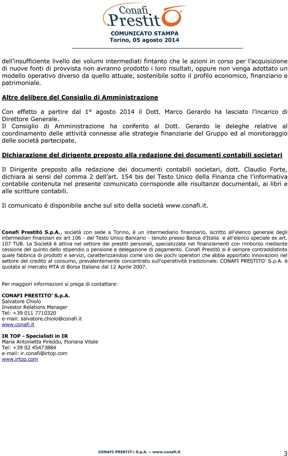 Altre delibere del Consiglio di Amministrazione Con effetto a partire dal 1 agosto 2014 il Dott. Marco Gerardo ha lasciato l incarico di Direttore Generale.