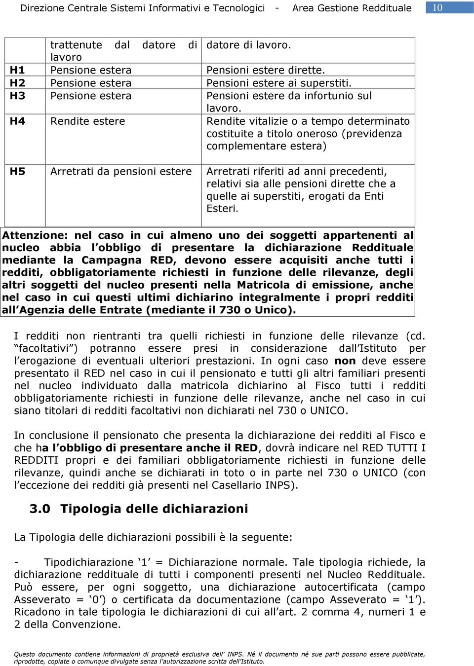 H4 Rendite estere Rendite vitalizie o a tempo determinato costituite a titolo oneroso (previdenza complementare estera) H5 Arretrati da pensioni estere Arretrati riferiti ad anni precedenti, relativi