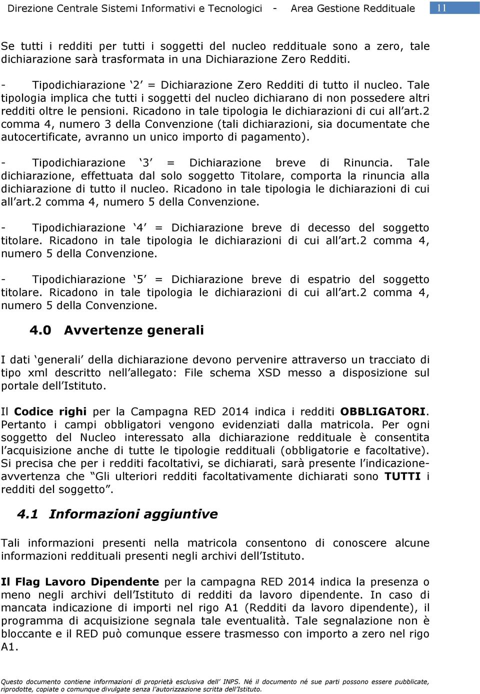 Ricadono in tale tipologia le dichiarazioni di cui all art.2 comma 4, numero 3 della Convenzione (tali dichiarazioni, sia documentate che autocertificate, avranno un unico importo di pagamento).