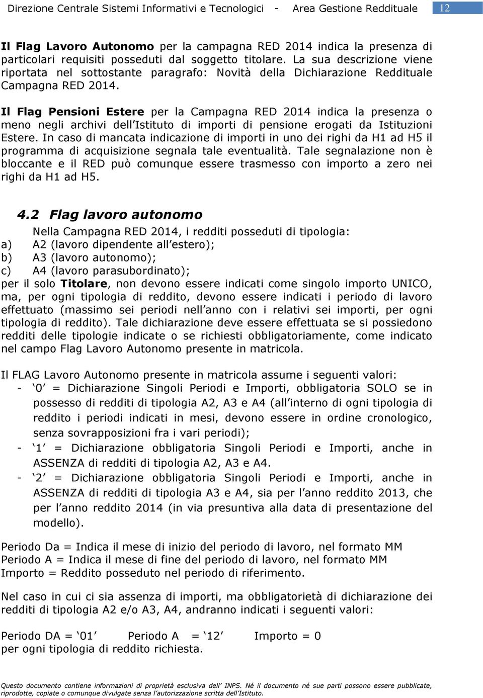 Il Flag Pensioni Estere per la Campagna RED 2014 indica la presenza o meno negli archivi dell Istituto di importi di pensione erogati da Istituzioni Estere.