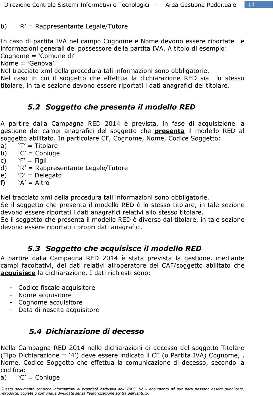 Nel caso in cui il soggetto che effettua la dichiarazione RED sia lo stesso titolare, in tale sezione devono essere riportati i dati anagrafici del titolare. 5.