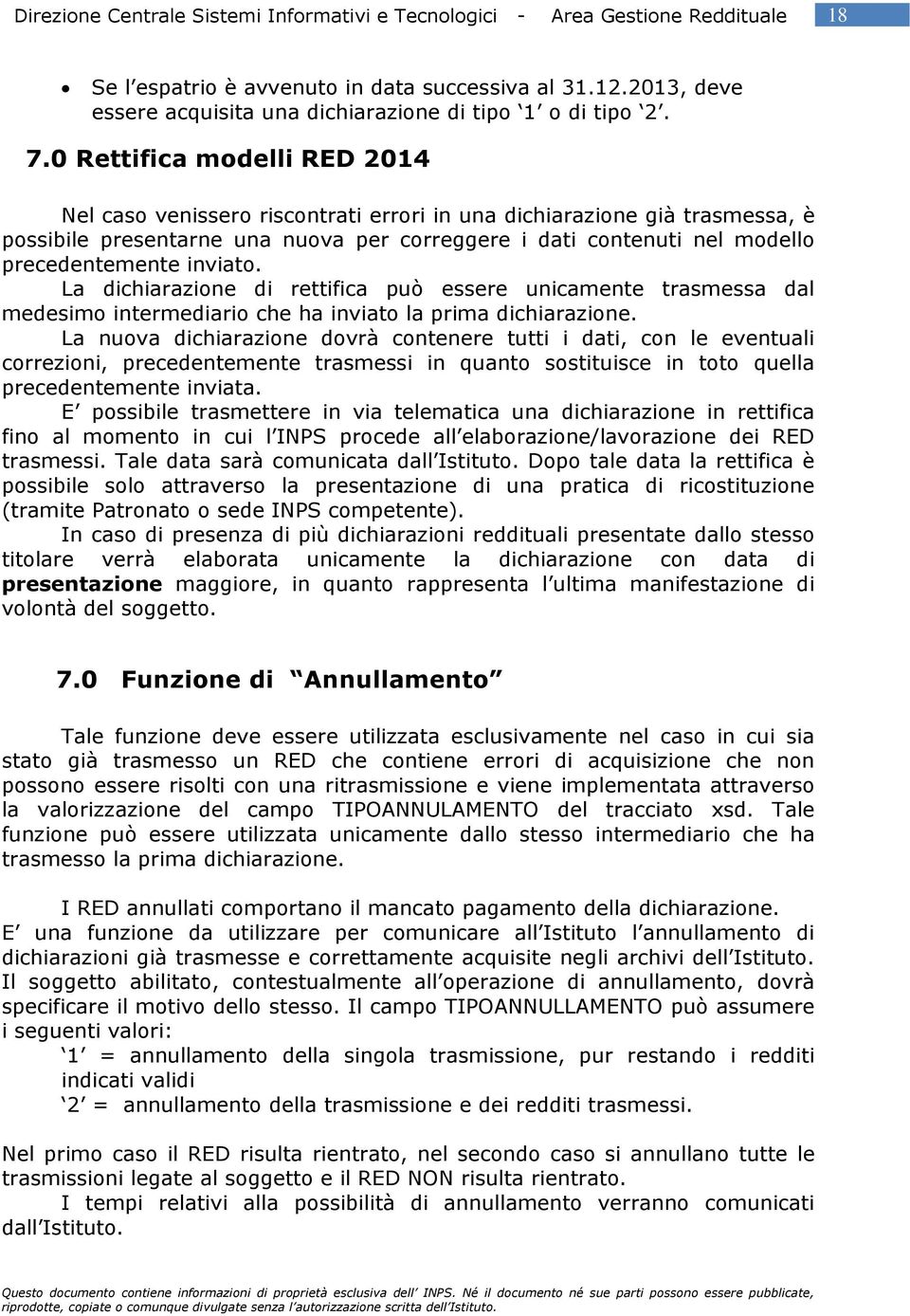 inviato. La dichiarazione di rettifica può essere unicamente trasmessa dal medesimo intermediario che ha inviato la prima dichiarazione.