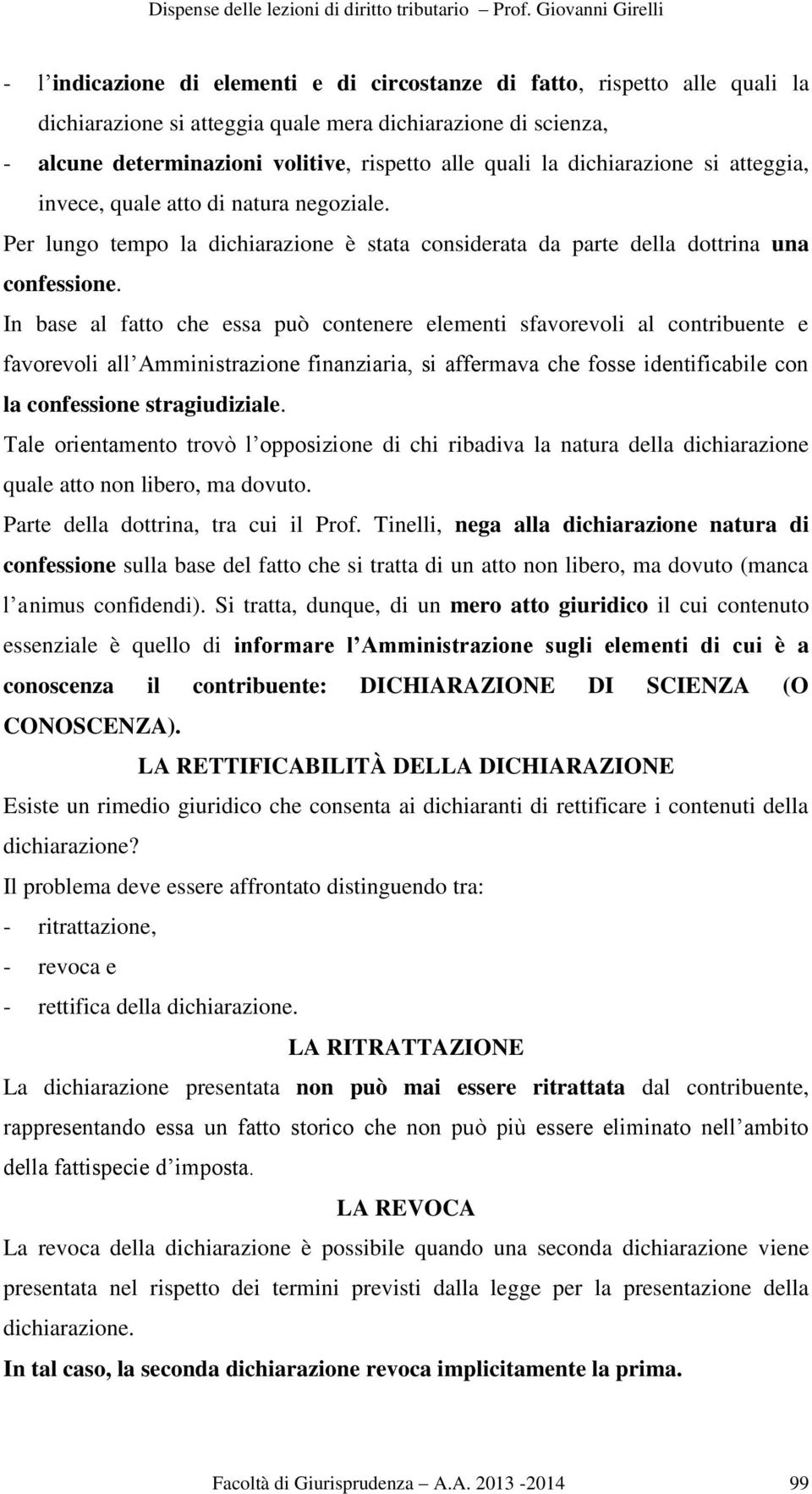 In base al fatto che essa può contenere elementi sfavorevoli al contribuente e favorevoli all Amministrazione finanziaria, si affermava che fosse identificabile con la confessione stragiudiziale.