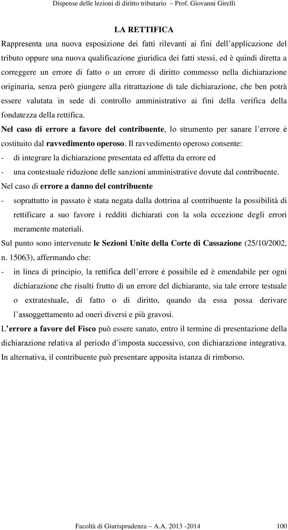 amministrativo ai fini della verifica della fondatezza della rettifica. Nel caso di errore a favore del contribuente, lo strumento per sanare l errore è costituito dal ravvedimento operoso.