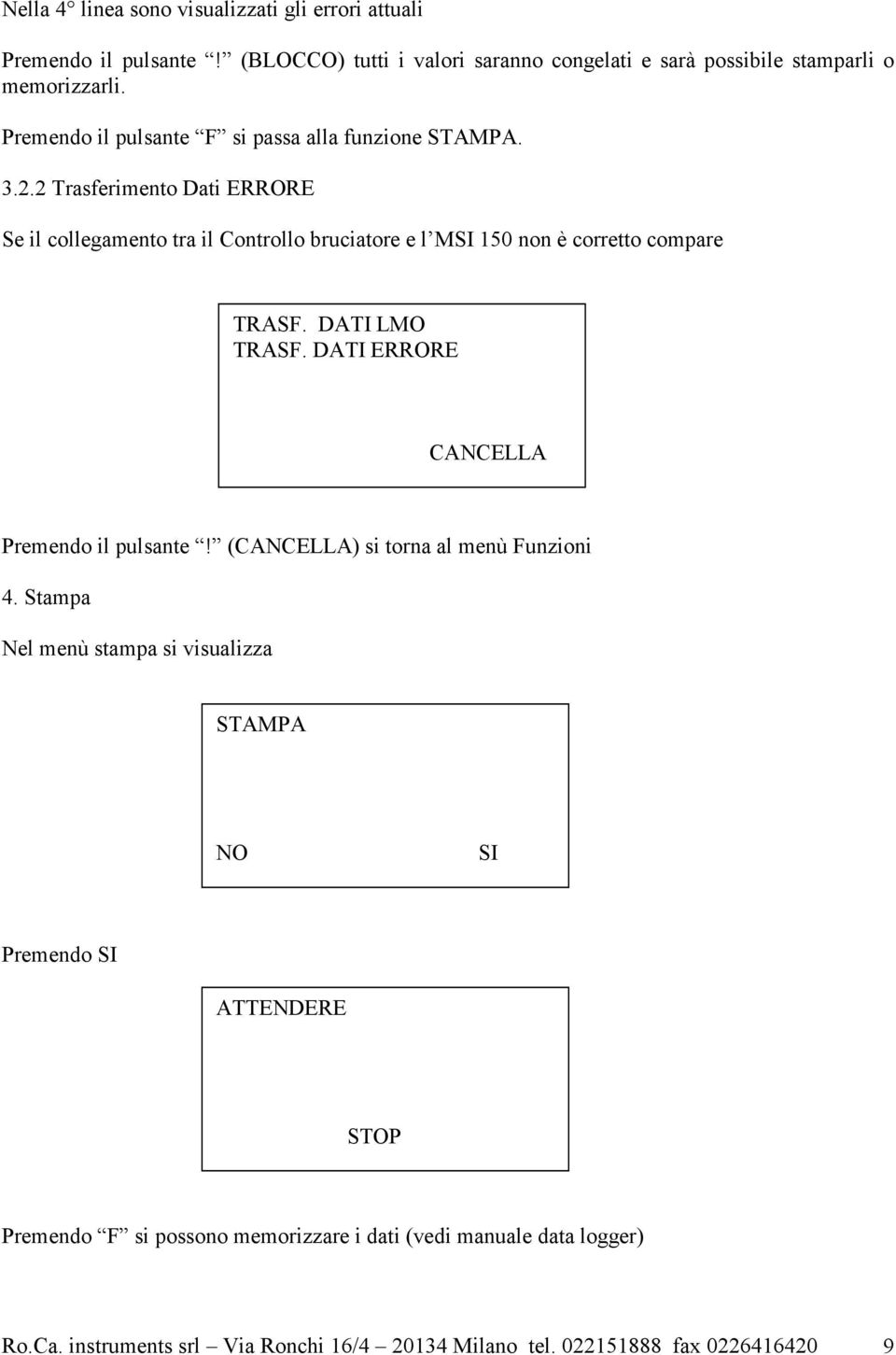 2 Trasferimento Dati ERRORE Se il collegamento tra il Controllo bruciatore e l MSI 150 non è corretto compare TRASF. DATI LMO TRASF.