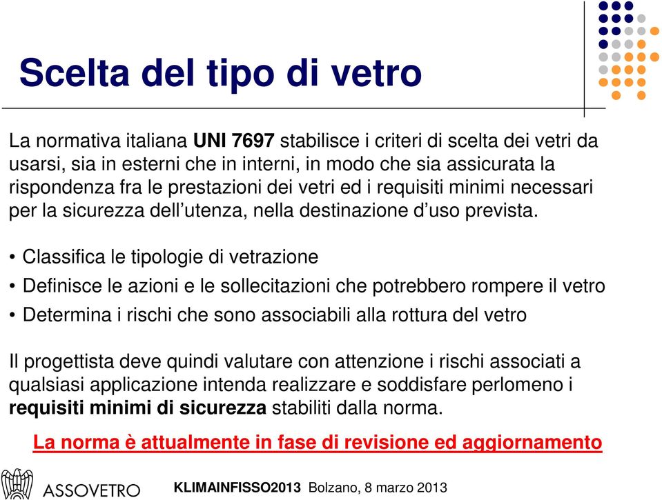 Classifica le tipologie di vetrazione Definisce le azioni e le sollecitazioni che potrebbero rompere il vetro Determina i rischi che sono associabili alla rottura del vetro Il