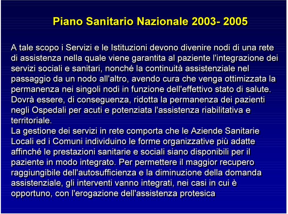 Dovrà essere, di conseguenza, ridotta la permanenza dei pazienti negli Ospedali per acuti e potenziata l'assistenza riabilitativa e territoriale.