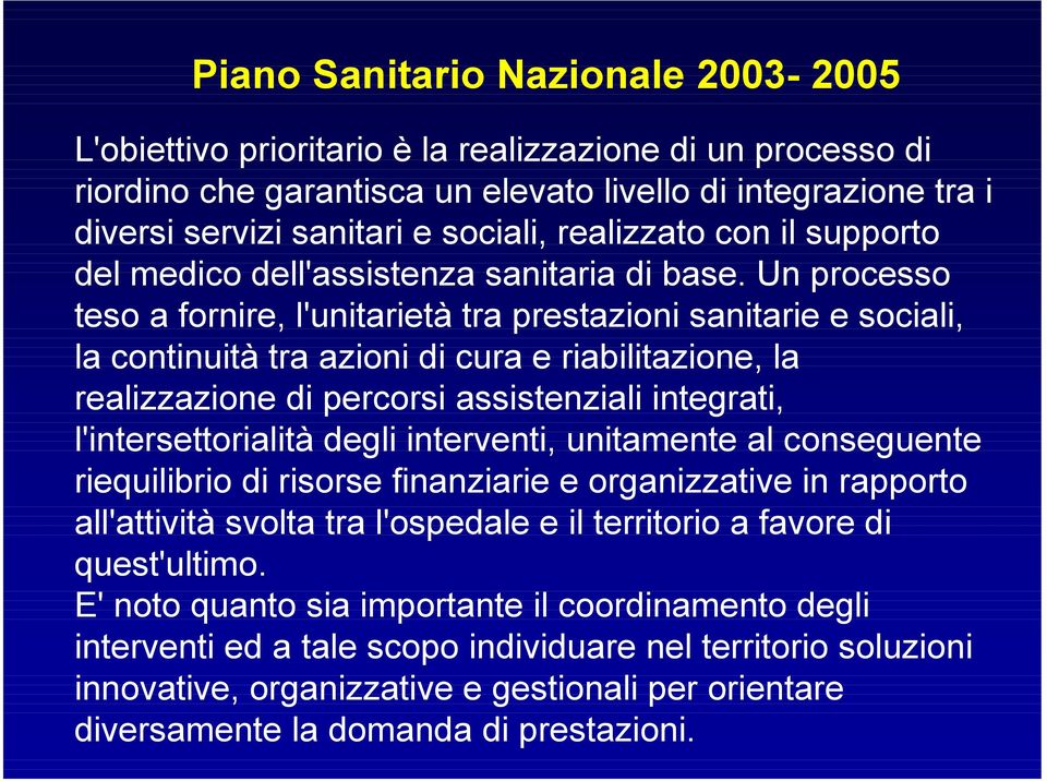 Un processo teso a fornire, l'unitarietà tra prestazioni sanitarie e sociali, la continuità tra azioni di cura e riabilitazione, la realizzazione di percorsi assistenziali integrati,