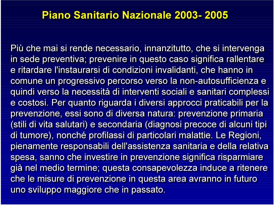 Per quanto riguarda i diversi approcci praticabili per la prevenzione, essi sono di diversa natura: prevenzione primaria (stili di vita salutari) e secondaria (diagnosi precoce di alcuni tipi di