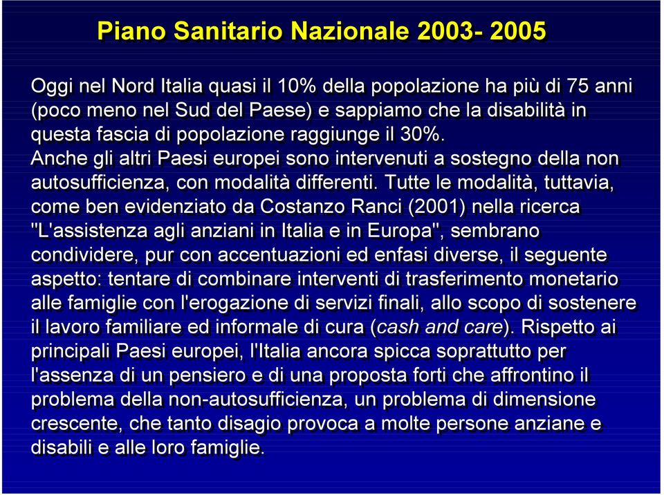 Tutte le modalità, tuttavia, come ben evidenziato da Costanzo Ranci (2001) nella ricerca "L'assistenza agli anziani in Italia e in Europa", sembrano condividere, pur con accentuazioni ed enfasi