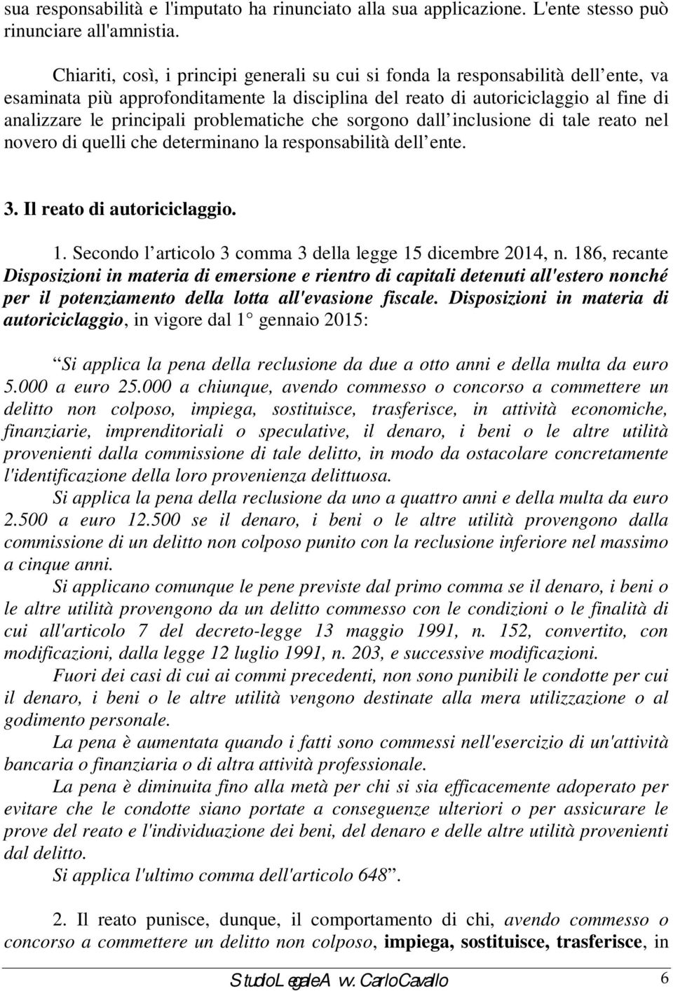 problematiche che sorgono dall inclusione di tale reato nel novero di quelli che determinano la responsabilità dell ente. 3. Il reato di autoriciclaggio. 1.