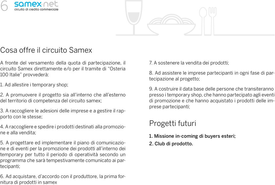 A raccogliere le adesioni delle imprese e a gestire il rapporto con le stesse; 4. A raccogliere e spedire i prodotti destinati alla promozione e alla vendita; 5.