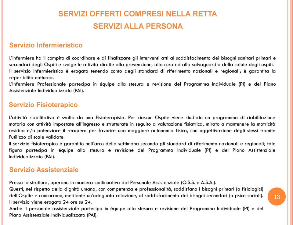 Il servizio infermieristico è erogato tenendo conto degli standard di riferimento nazionali e regionali; è garantita la reperibilità notturna.