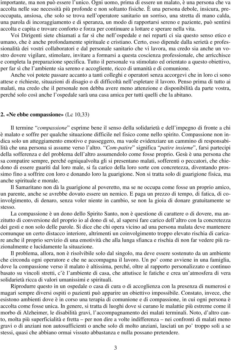 rapportarsi sereno e paziente, può sentirsi accolta e capita e trovare conforto e forza per continuare a lottare e sperare nella vita.