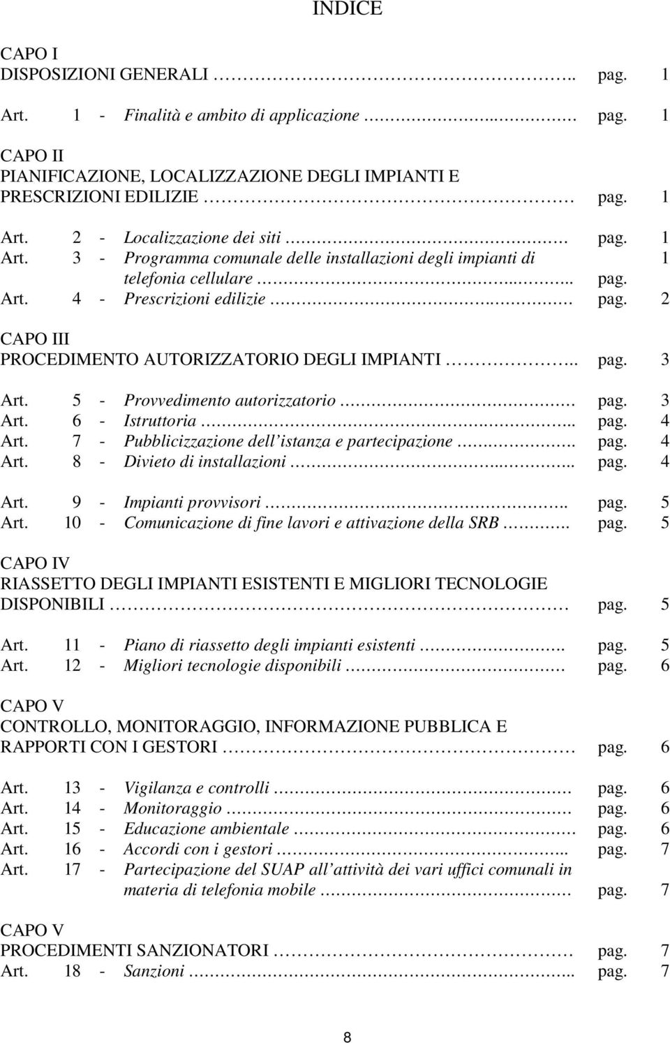 5 - Provvedimento autorizzatorio pag. 3 Art. 6 - Istruttoria... pag. 4 Art. 7 - Pubblicizzazione dell istanza e partecipazione.. pag. 4 Art. 8 - Divieto di installazioni.... pag. 4 Art. 9 - Impianti provvisori.