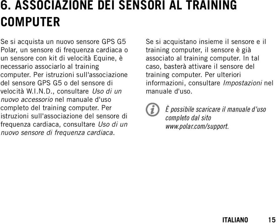 Per istruzioni sull'associazione del sensore di frequenza cardiaca, consultare Uso di un nuovo sensore di frequenza cardiaca.