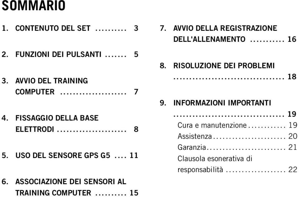 USO DEL SENSORE GPS G5.... 11 6. ASSOCIAZIONE DEI SENSORI AL TRAINING COMPUTER.......... 15 9. INFORMAZIONI IMPORTANTI................................... 19 Cura e manutenzione.