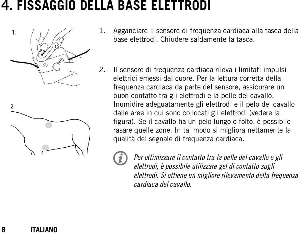 Per la lettura corretta della frequenza cardiaca da parte del sensore, assicurare un buon contatto tra gli elettrodi e la pelle del cavallo.