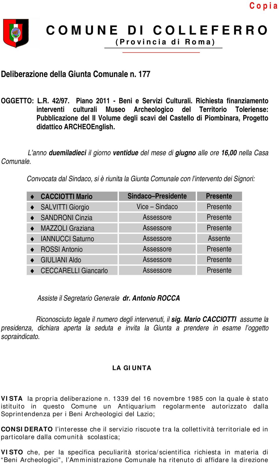 L anno duemiladieci il giorno ventidue del mese di giugno alle ore 16,00 nella Casa Comunale.