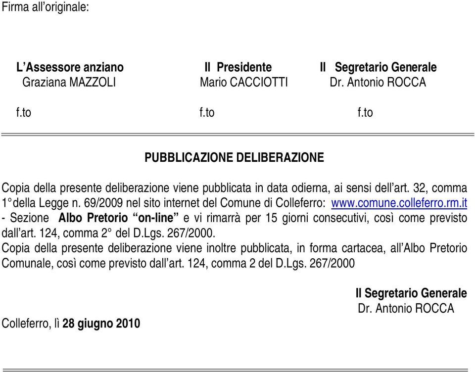 69/2009 nel sito internet del Comune di Colleferro: www.comune.colleferro.rm.it - Sezione Albo Pretorio on-line e vi rimarrà per 15 giorni consecutivi, così come previsto dall art.