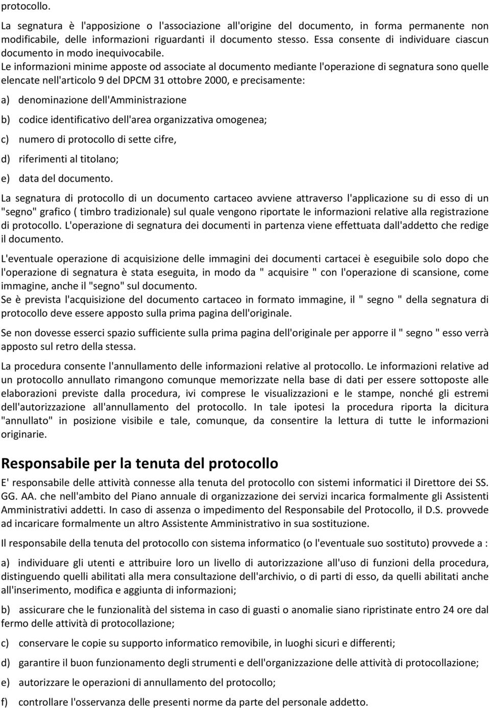 Le informazioni minime apposte od associate al documento mediante l'operazione di segnatura sono quelle elencate nell'articolo 9 del DPCM 31 ottobre 2000, e precisamente: a) denominazione