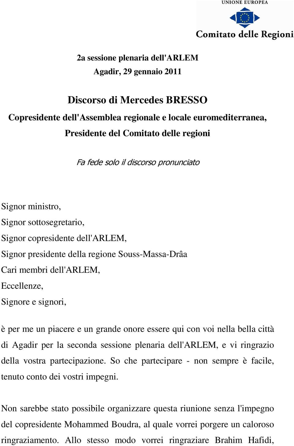 signori, è per me un piacere e un grande onore essere qui con voi nella bella città di Agadir per la seconda sessione plenaria dell'arlem, e vi ringrazio della vostra partecipazione.