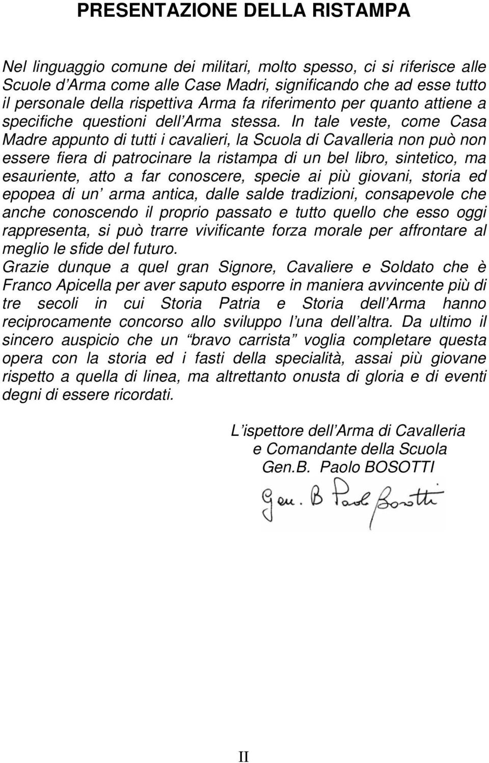 In tale veste, come Casa Madre appunto di tutti i cavalieri, la Scuola di Cavalleria non può non essere fiera di patrocinare la ristampa di un bel libro, sintetico, ma esauriente, atto a far