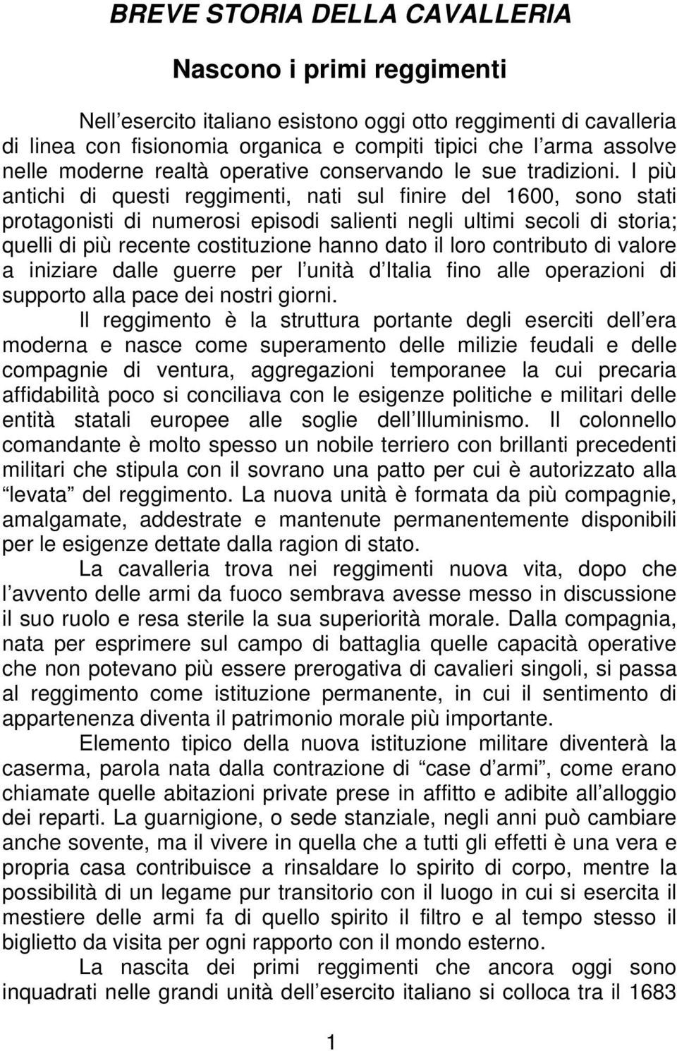 I più antichi di questi reggimenti, nati sul finire del 1600, sono stati protagonisti di numerosi episodi salienti negli ultimi secoli di storia; quelli di più recente costituzione hanno dato il loro