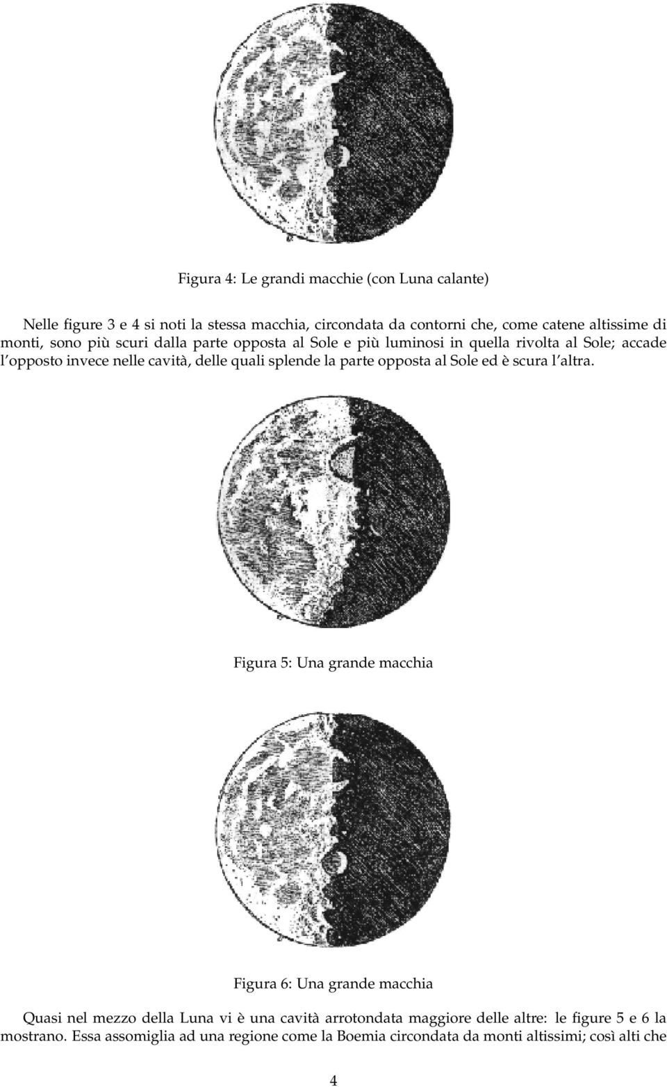 la parte opposta al Sole ed è scura l altra.