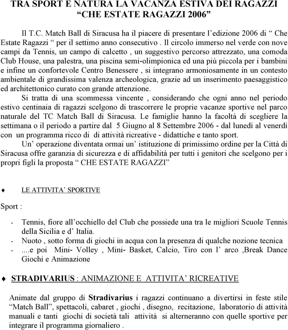 per i bambini e infine un confortevole Centro Benessere, si integrano armoniosamente in un contesto ambientale di grandissima valenza archeologica, grazie ad un inserimento paesaggistico ed