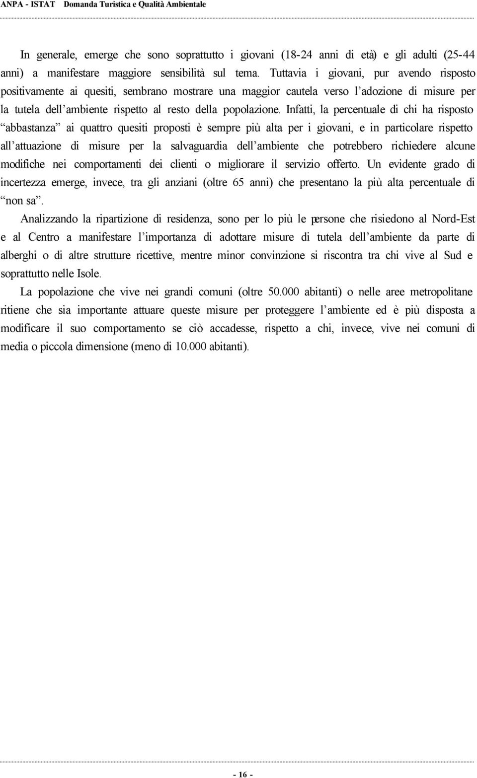 Infatti, la percentuale di chi ha risposto abbastanza ai quattro quesiti proposti è sempre più alta per i giovani, e in particolare rispetto all attuazione di misure per la salvaguardia dell ambiente