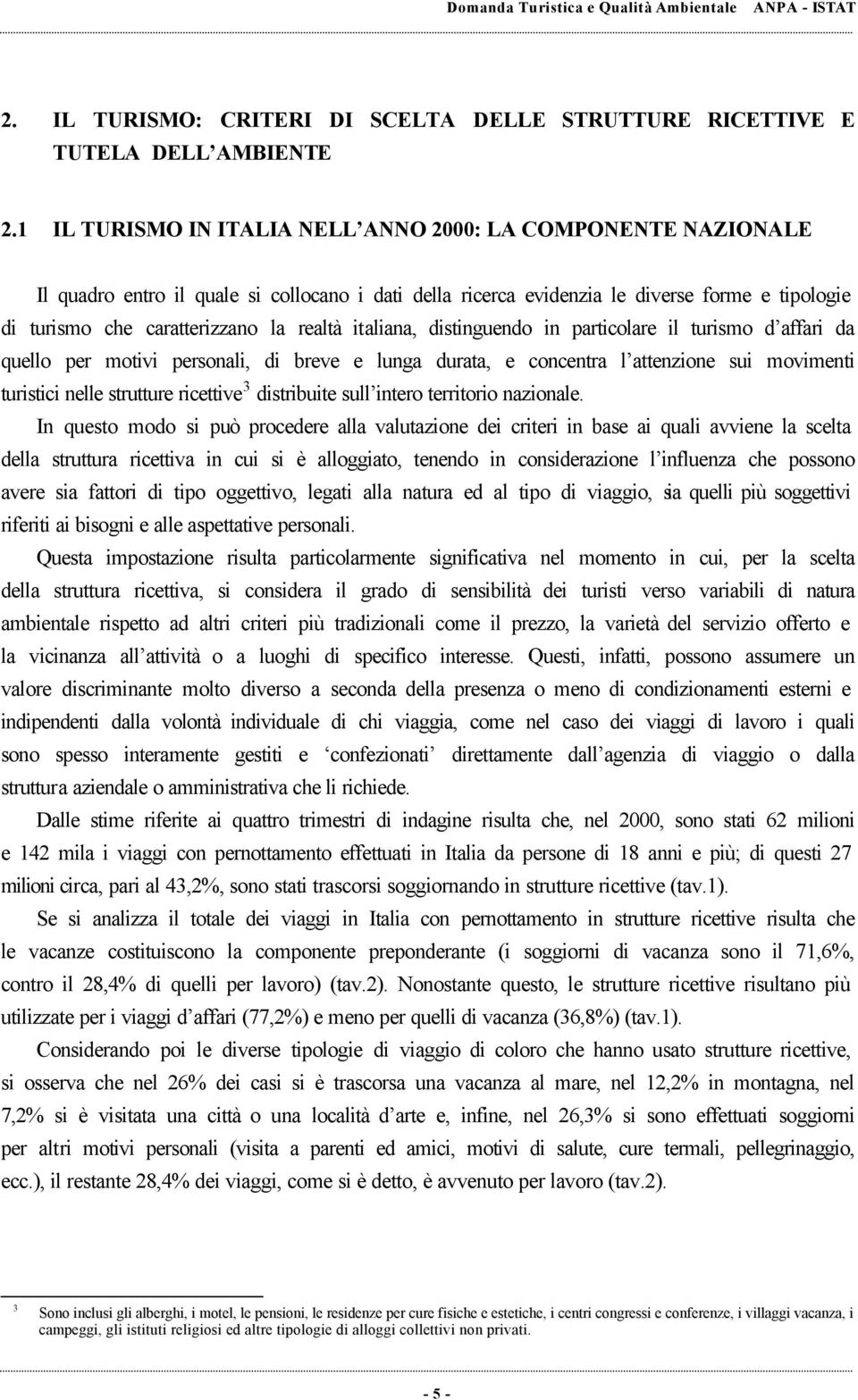 realtà italiana, distinguendo in particolare il turismo d affari da quello per motivi personali, di breve e lunga durata, e concentra l attenzione sui movimenti turistici nelle strutture ricettive 3