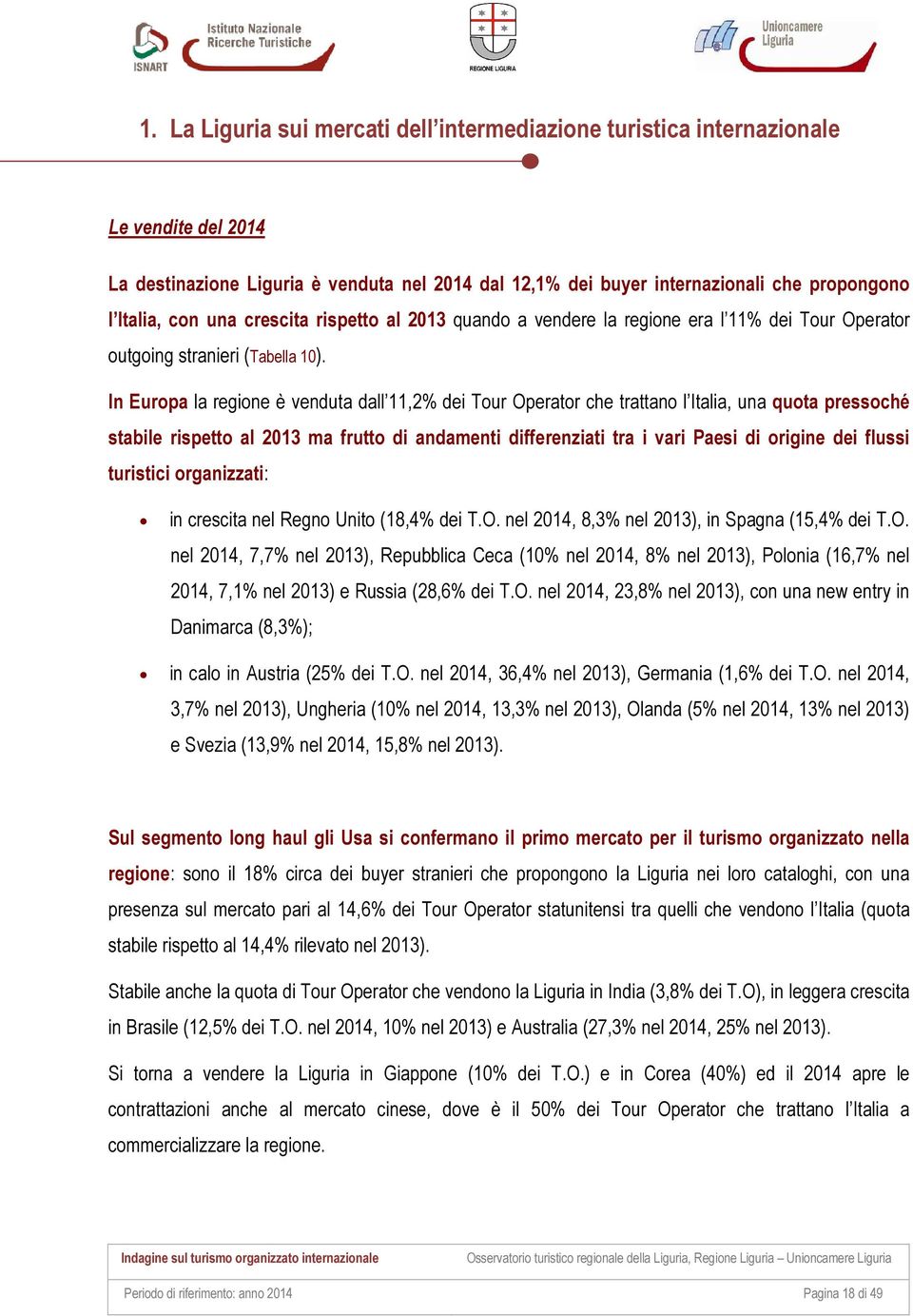 In Europa la regione è venduta dall 11,2% dei Tour Operator che trattano l Italia, una quota pressoché stabile rispetto al 2013 ma frutto di andamenti differenziati tra i vari Paesi di origine dei