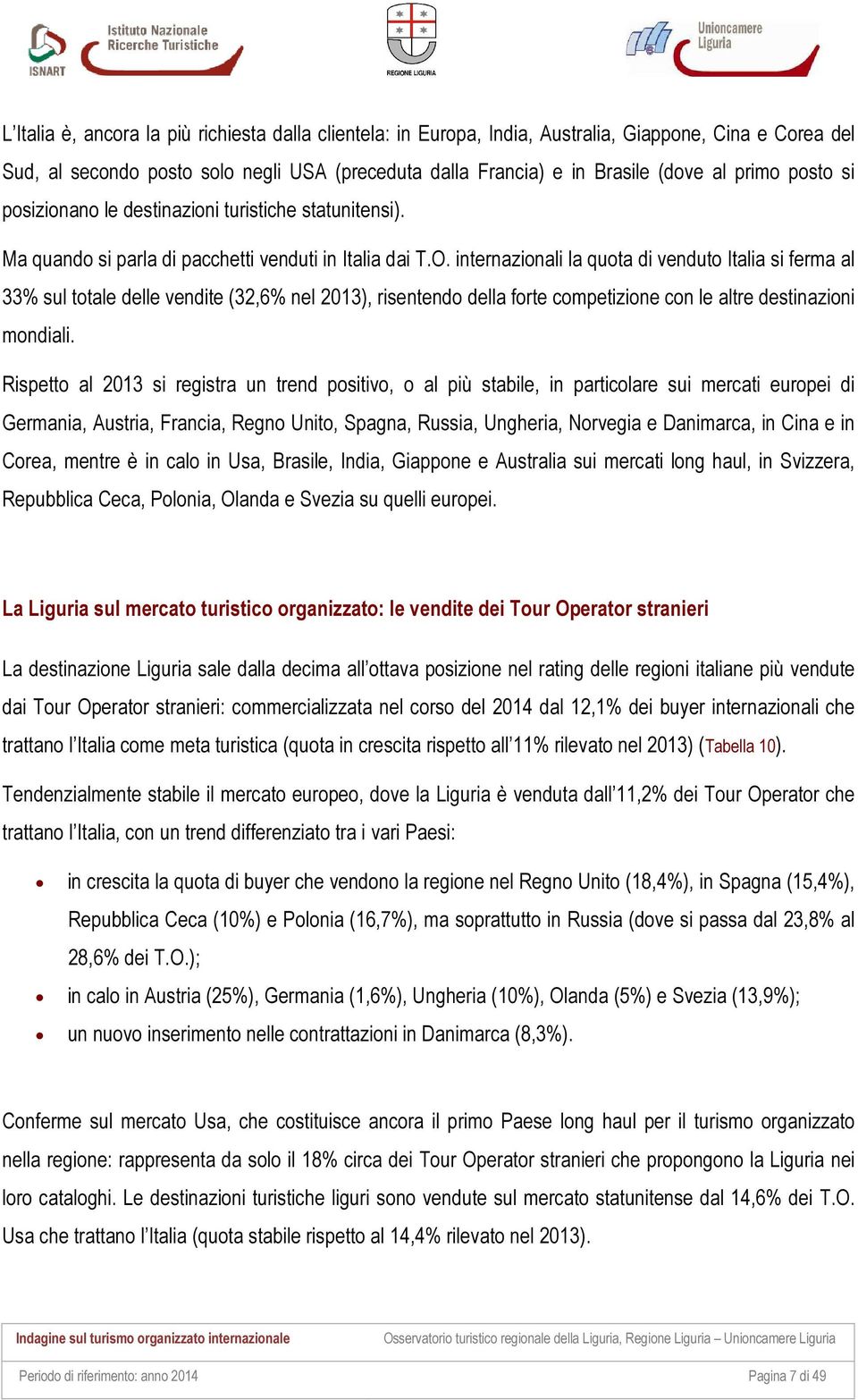 internazionali la quota di venduto Italia si ferma al 33% sul totale delle vendite (32,6% nel 2013), risentendo della forte competizione con le altre destinazioni mondiali.