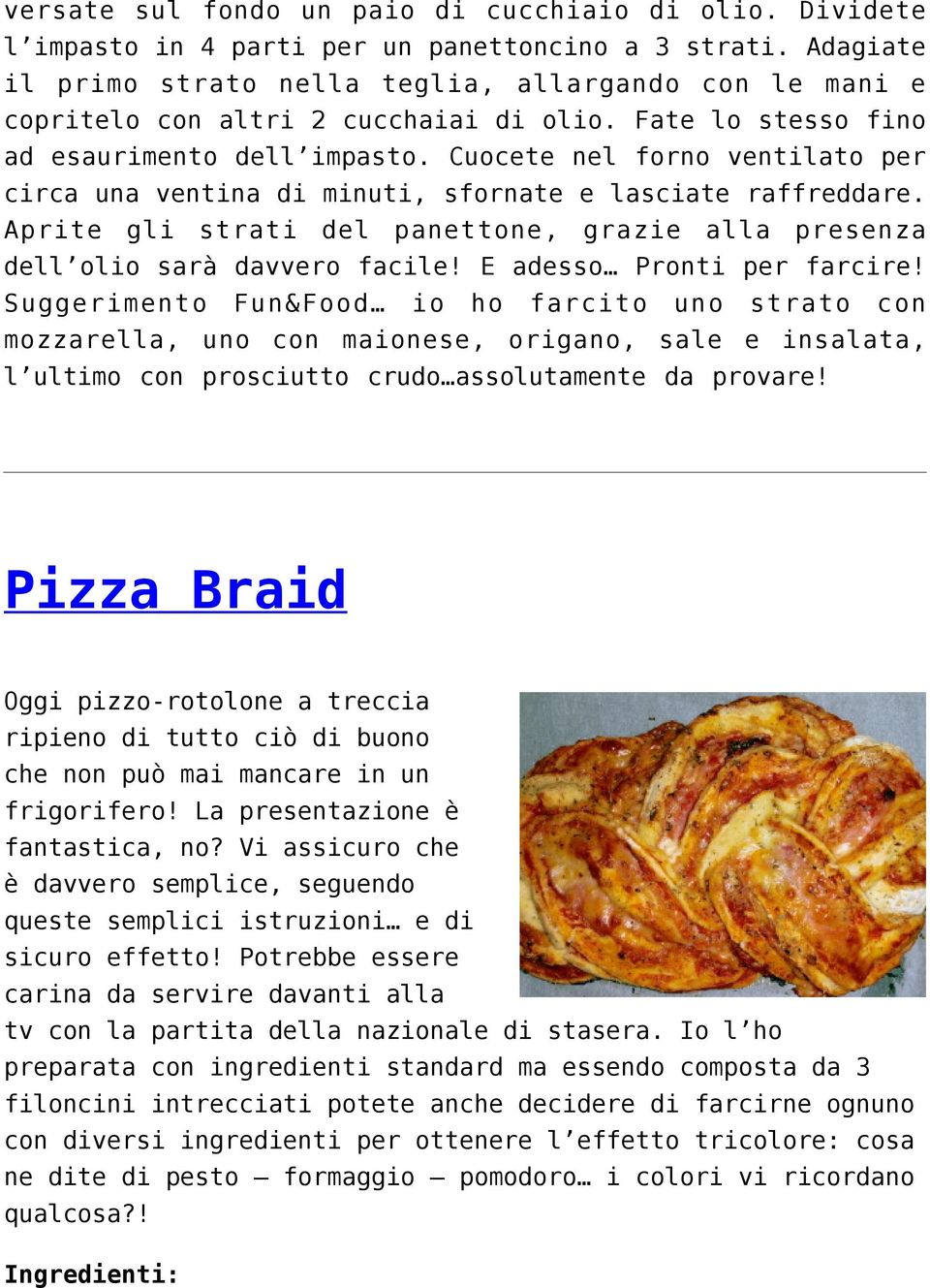 Cuocete nel forno ventilato per circa una ventina di minuti, sfornate e lasciate raffreddare. Aprite gli strati del panettone, grazie alla presenza dell olio sarà davvero facile!