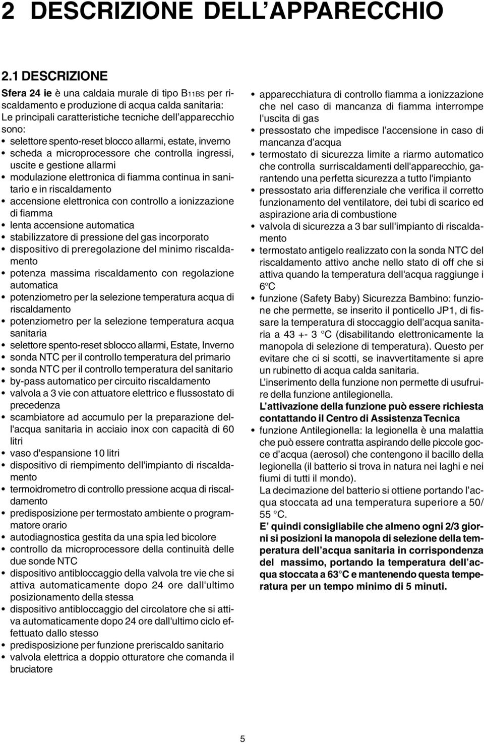 spento-reset blocco allarmi, estate, inverno scheda a microprocessore che controlla ingressi, uscite e gestione allarmi modulazione elettronica di fiamma continua in sanitario e in riscaldamento