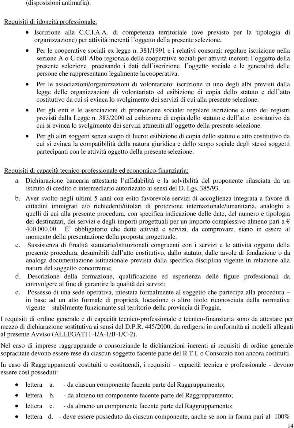 381/1991 e i relativi consorzi: regolare iscrizione nella sezione A o C dell Albo regionale delle cooperative sociali per attività inerenti l oggetto della presente selezione, precisando i dati dell