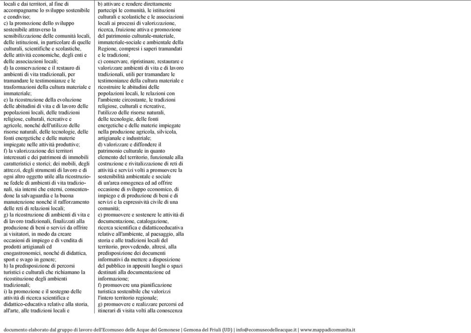 tradizionali, per tramandare le testimonianze e le trasformazioni della cultura materiale e immateriale; e) la ricostruzione della evoluzione delle abitudini di vita e di lavoro delle popolazioni