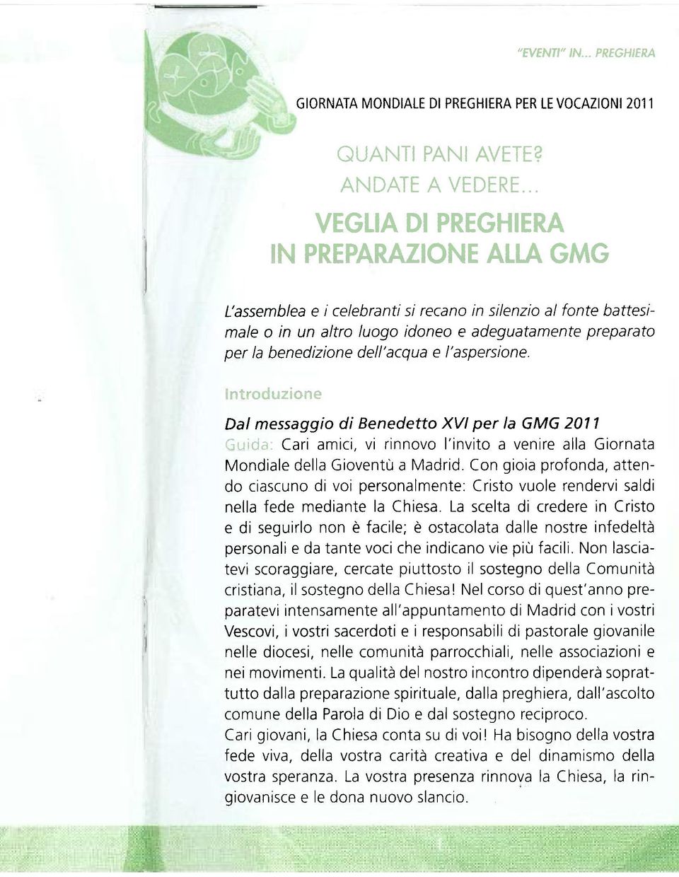 dell'acqua e l'aspersione. Introduzione Dal messaggio di Benedetto XVI per la GMG 2011 Guida: Cari amici, vi rinnovo l'invito a venire alla Giornata Mondiale della Gioventù a Madrid.