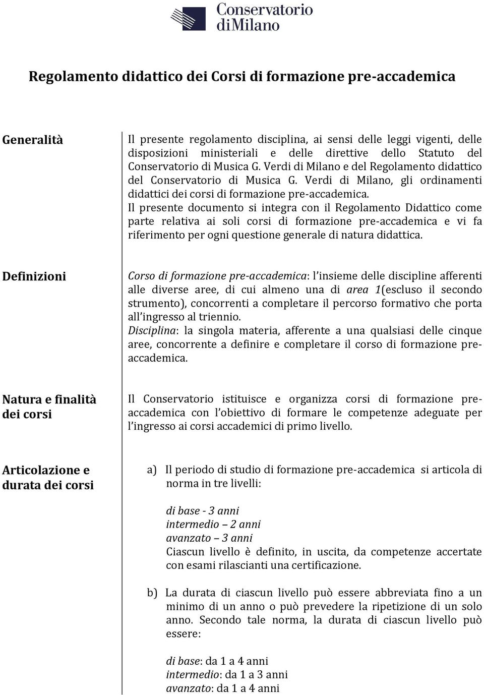 Il presente documento si integra con il Regolamento Didattico come parte relativa ai soli corsi di formazione pre-accademica e vi fa riferimento per ogni questione generale di natura didattica.