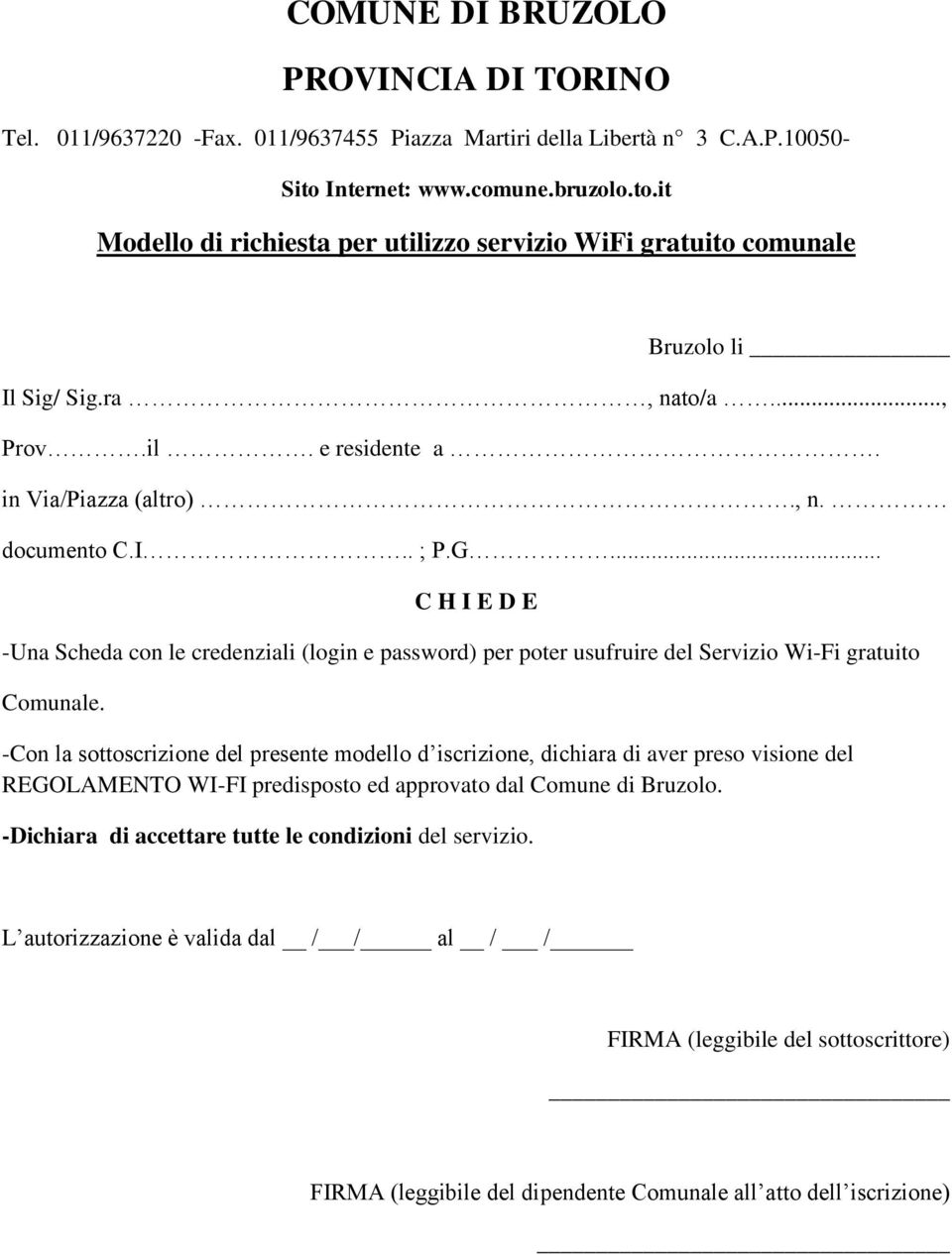 .. C H I E D E -Una Scheda con le credenziali (login e password) per poter usufruire del Servizio Wi-Fi gratuito Comunale.